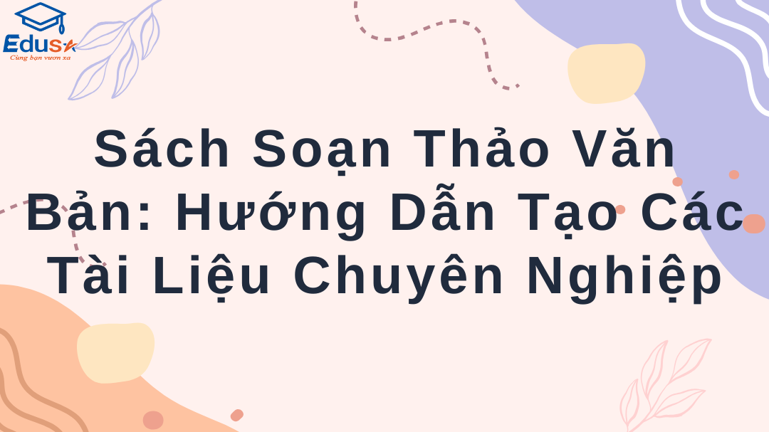 Sách Soạn Thảo Văn Bản: Hướng Dẫn Tạo Các Tài Liệu Chuyên Nghiệp