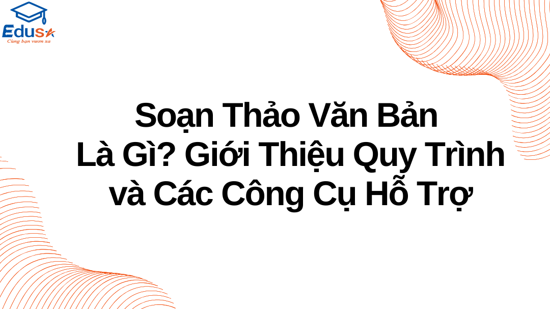 Soạn Thảo Văn Bản Là Gì? Giới Thiệu Quy Trình và Các Công Cụ Hỗ Trợ
