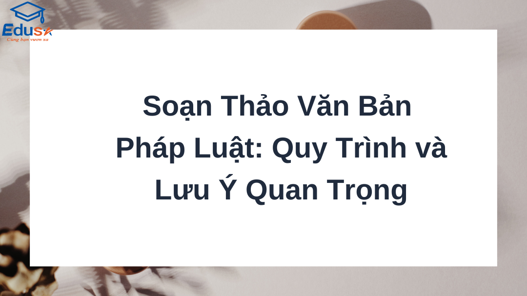 Soạn Thảo Văn Bản Pháp Luật: Quy Trình và Lưu Ý Quan Trọng