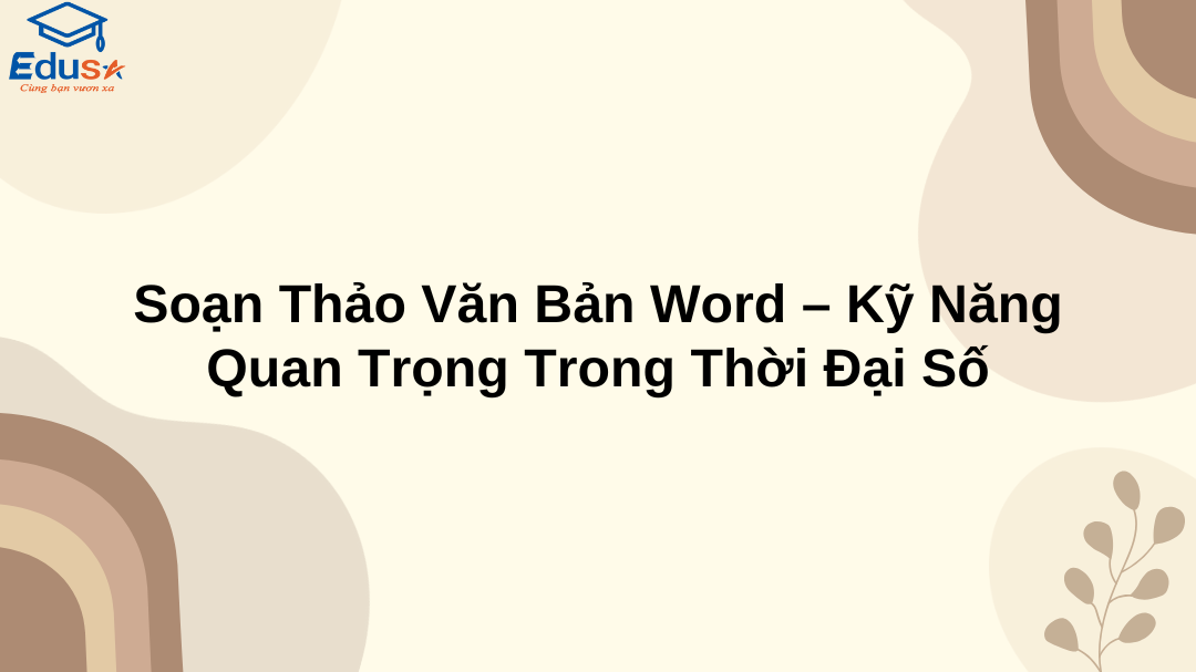 Soạn Thảo Văn Bản Word – Kỹ Năng Quan Trọng Trong Thời Đại Số
