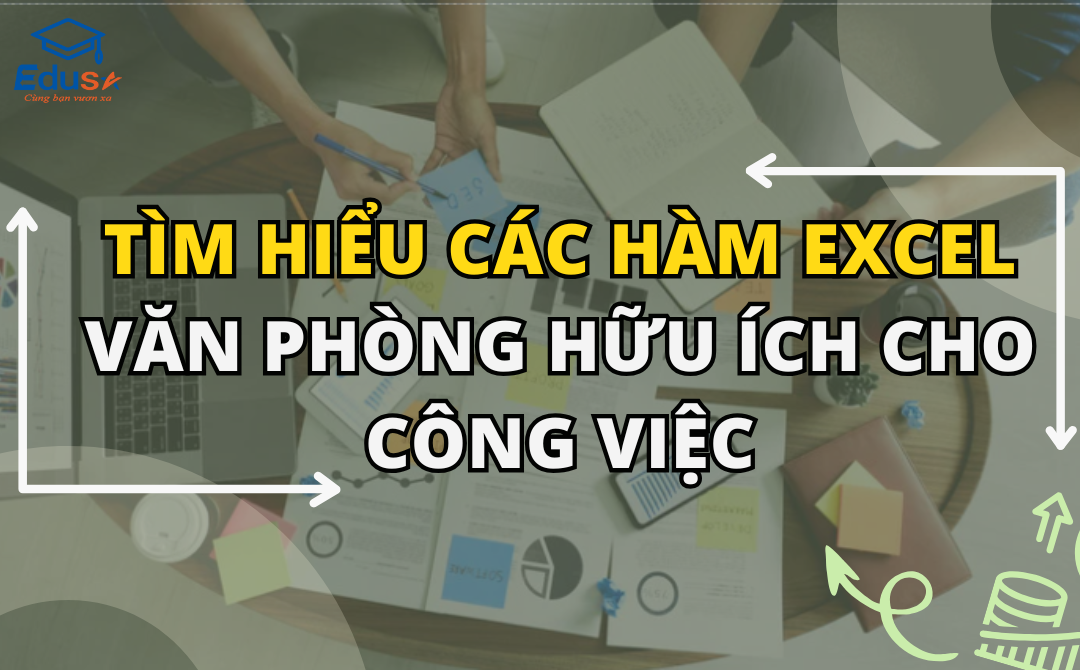 Tìm Hiểu Các Hàm Excel Văn Phòng Hữu Ích Cho Công Việc
