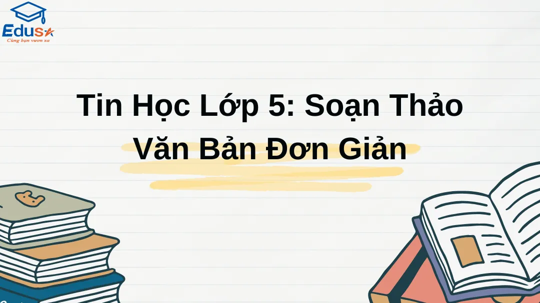 Tin Học Lớp 5: Soạn Thảo Văn Bản Đơn Giản