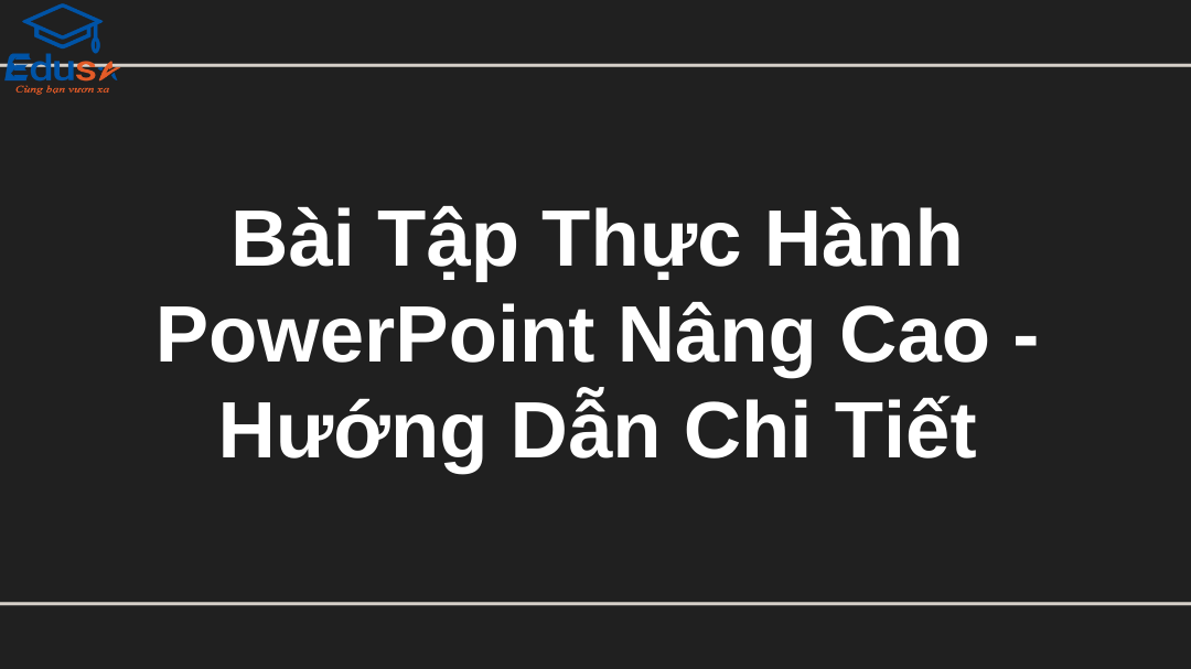 Bài Tập Thực Hành PowerPoint Nâng Cao - Hướng Dẫn Chi Tiết
