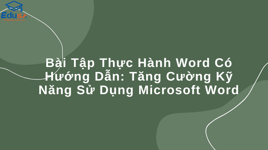 Bài Tập Thực Hành Word Có Hướng Dẫn: Tăng Cường Kỹ Năng Sử Dụng Microsoft Word