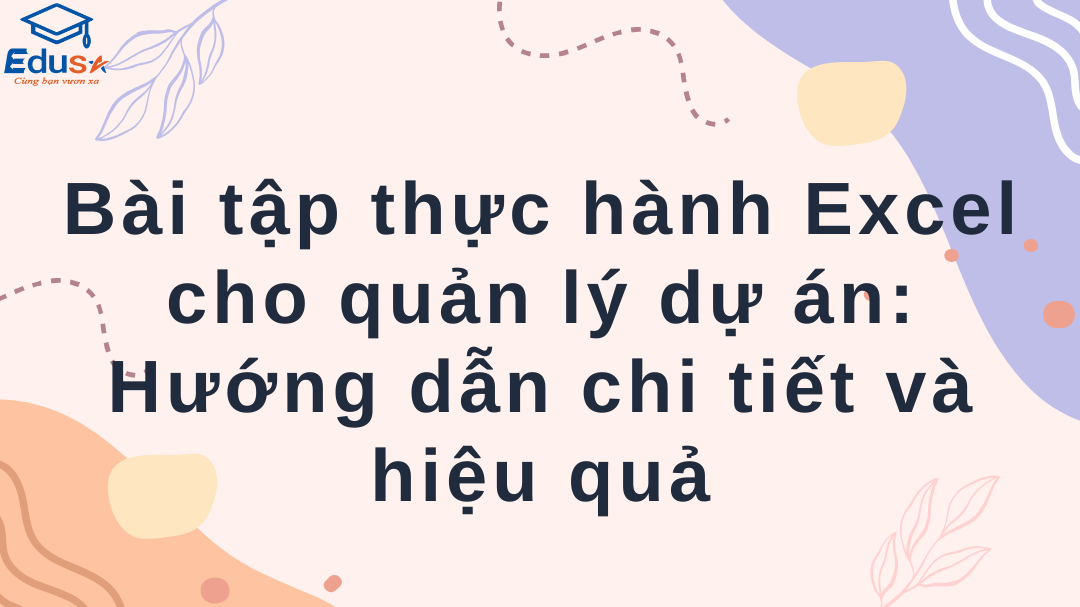 Bài tập thực hành Excel cho quản lý dự án: Hướng dẫn chi tiết và hiệu quả