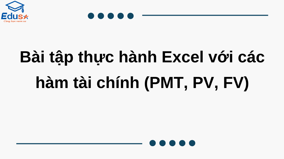 Bài tập thực hành Excel với các hàm tài chính (PMT, PV, FV)
