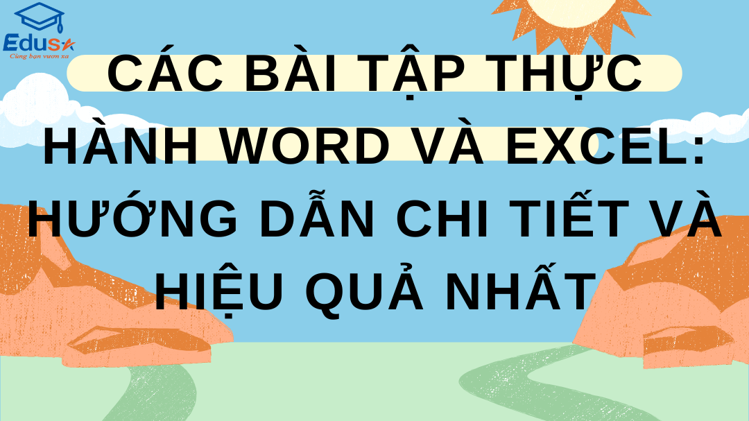 Các bài tập thực hành Word và Excel: Hướng dẫn chi tiết và hiệu quả nhất