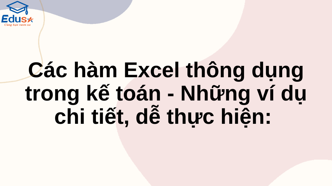 Các hàm Excel thông dụng trong kế toán - Những ví dụ chi tiết, dễ thực hiện: 
