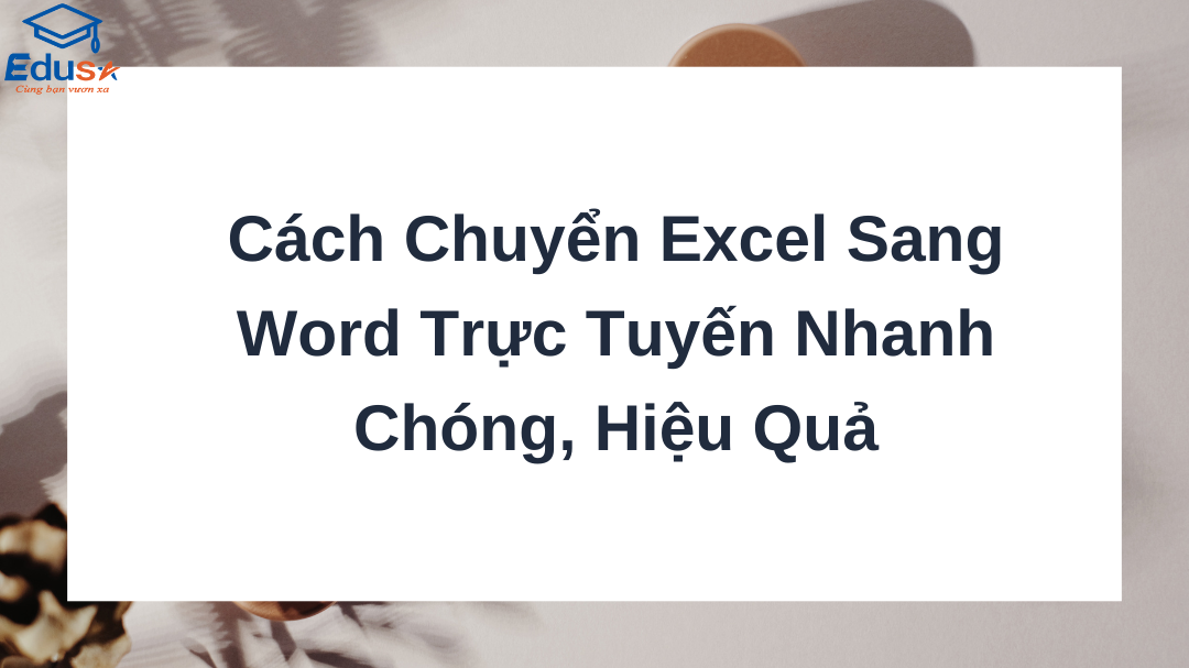 Cách Chuyển Excel Sang Word Trực Tuyến Nhanh Chóng, Hiệu Quả