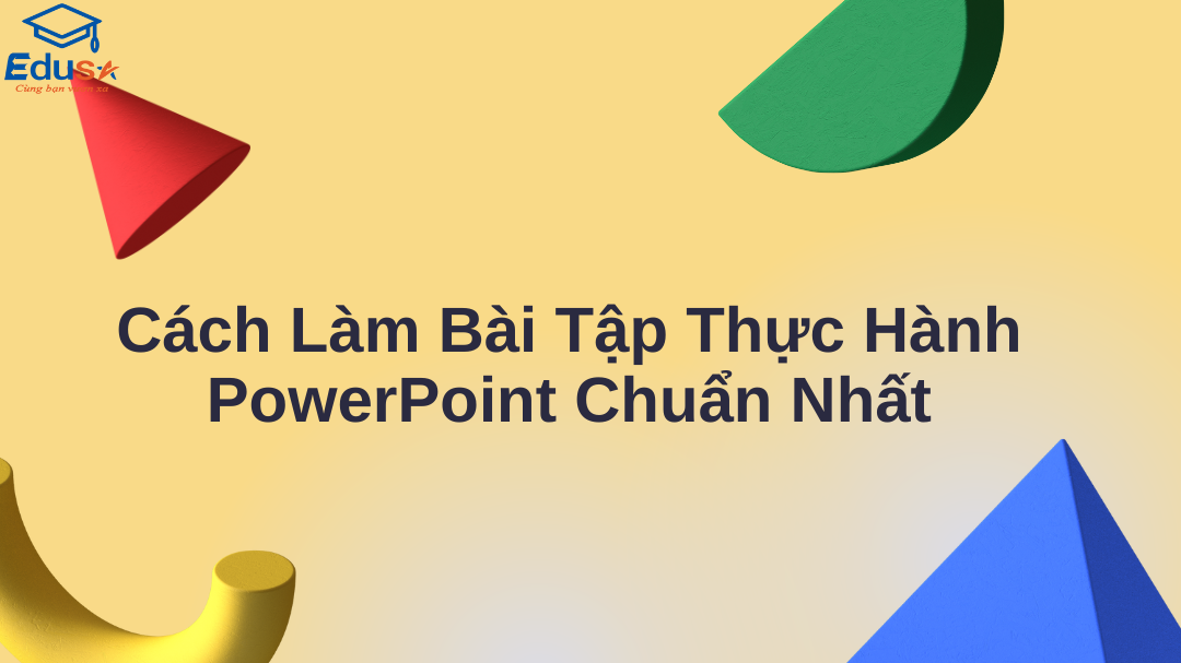 Cách Làm Bài Tập Thực Hành PowerPoint Chuẩn Nhất