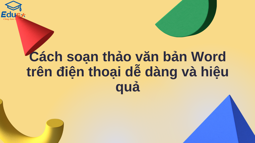 Cách soạn thảo văn bản Word trên điện thoại dễ dàng và hiệu quả