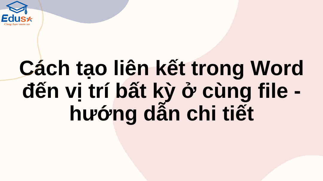 Cách tạo liên kết trong Word đến vị trí bất kỳ ở cùng file - hướng dẫn chi tiết