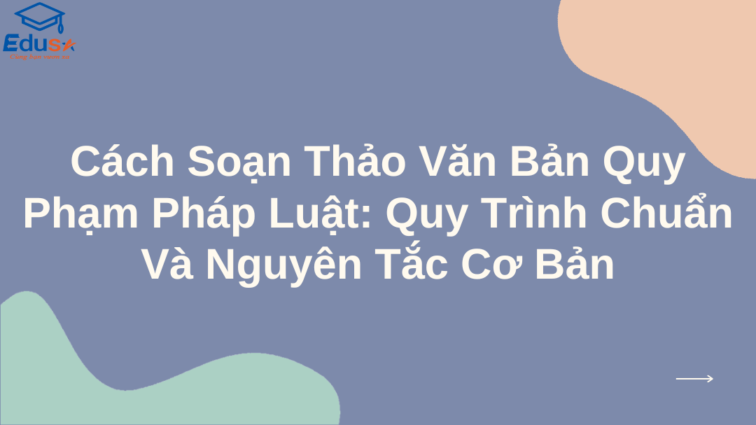 Cách Soạn Thảo Văn Bản Quy Phạm Pháp Luật: Quy Trình Chuẩn Và Nguyên Tắc Cơ Bản