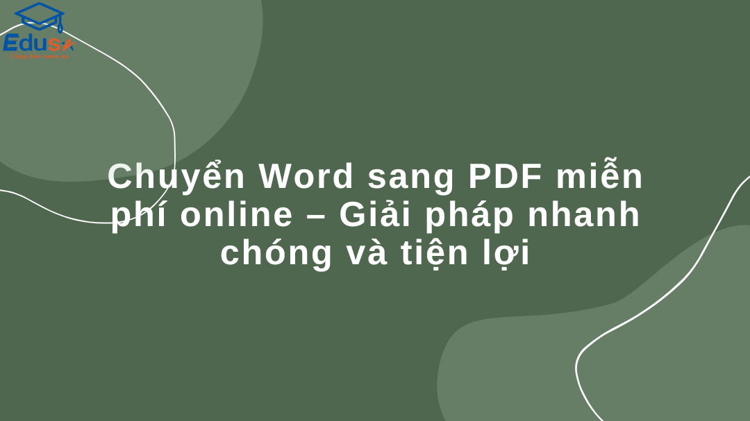 Chuyển Word sang PDF miễn phí online – Giải pháp nhanh chóng và tiện lợi