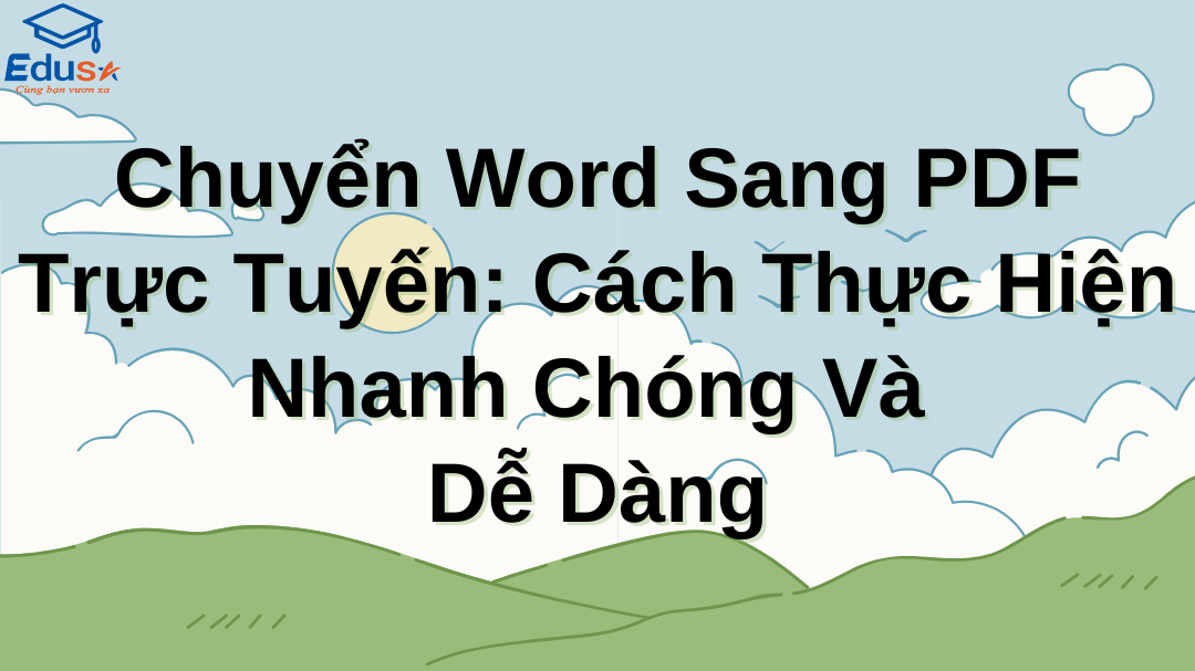 Chuyển Word Sang PDF Trực Tuyến: Cách Thực Hiện Nhanh Chóng Và Dễ Dàng