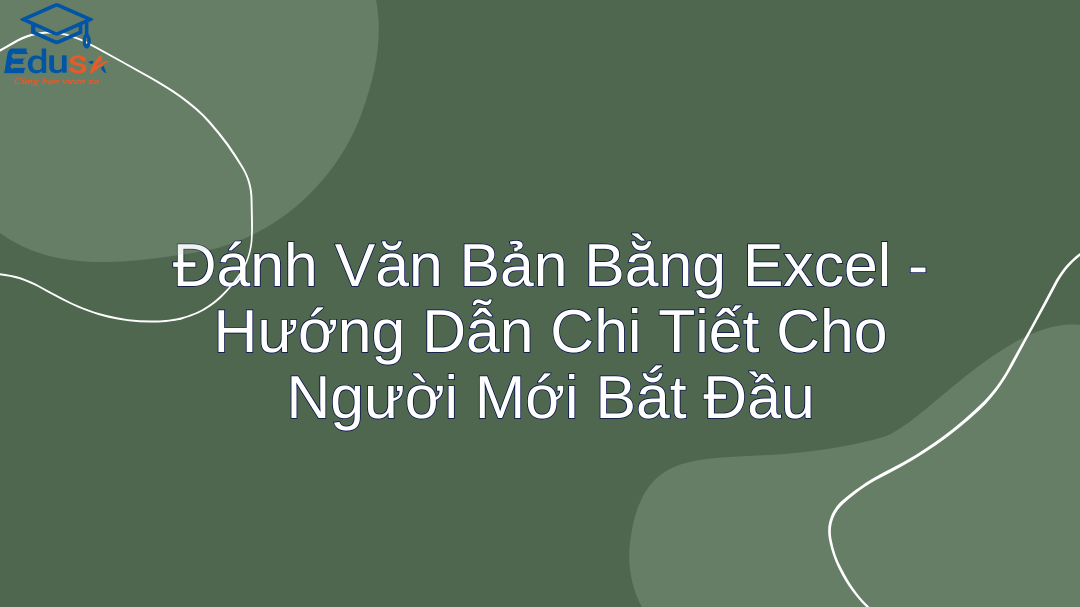 Đánh Văn Bản Bằng Excel - Hướng Dẫn Chi Tiết Cho Người Mới Bắt Đầu