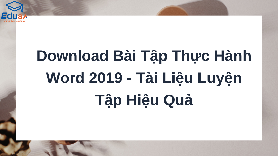 Download Bài Tập Thực Hành Word 2019 - Tài Liệu Luyện Tập Hiệu Quả