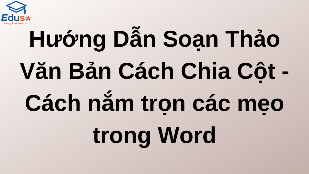 Hướng Dẫn Soạn Thảo Văn Bản Cách Chia Cột - Cách nắm trọn các mẹo trong Word