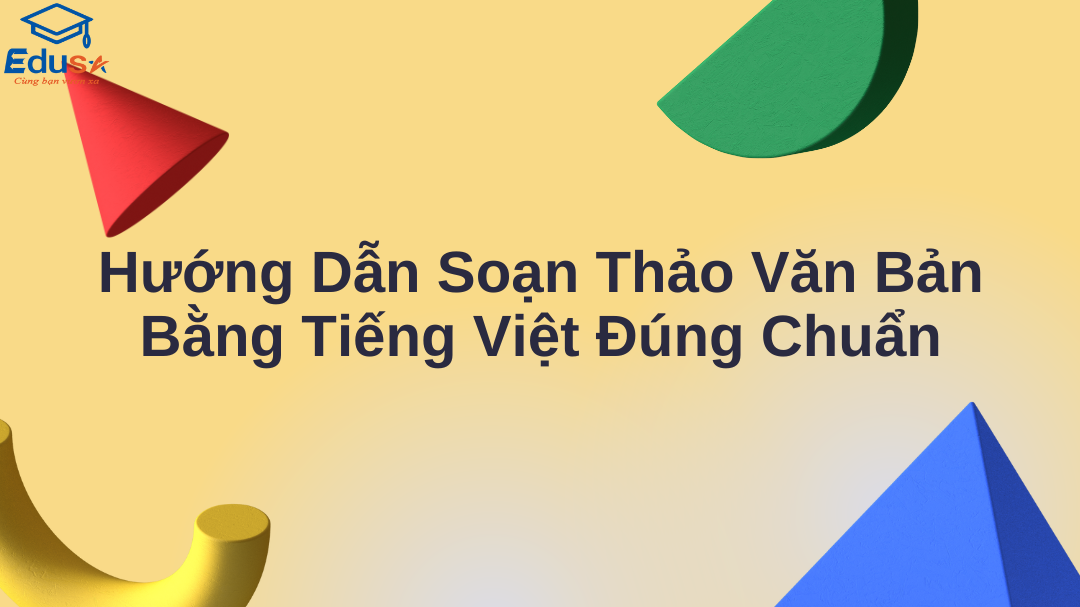 Hướng Dẫn Soạn Thảo Văn Bản Bằng Tiếng Việt Đúng Chuẩn