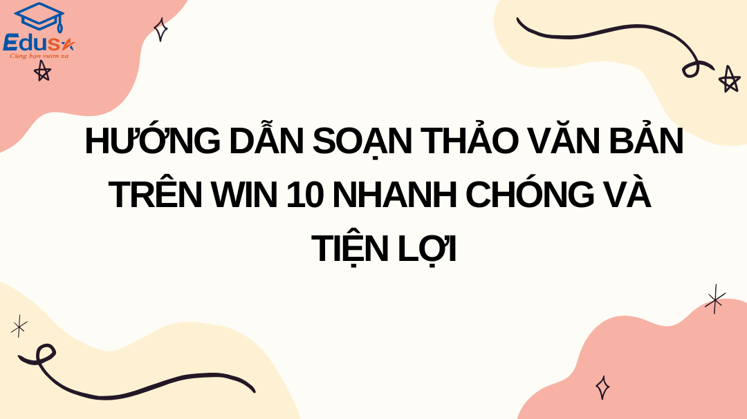 Hướng Dẫn Soạn Thảo Văn Bản Trên Win 10 Nhanh Chóng Và Tiện Lợi
