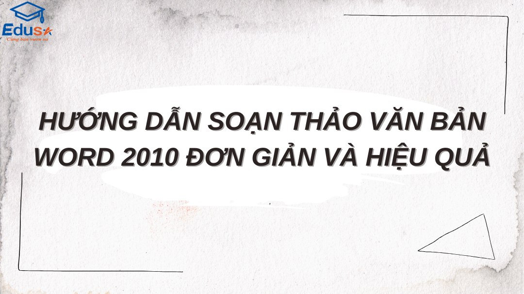 Hướng Dẫn Soạn Thảo Văn Bản Word 2010 Đơn Giản và Hiệu Quả
