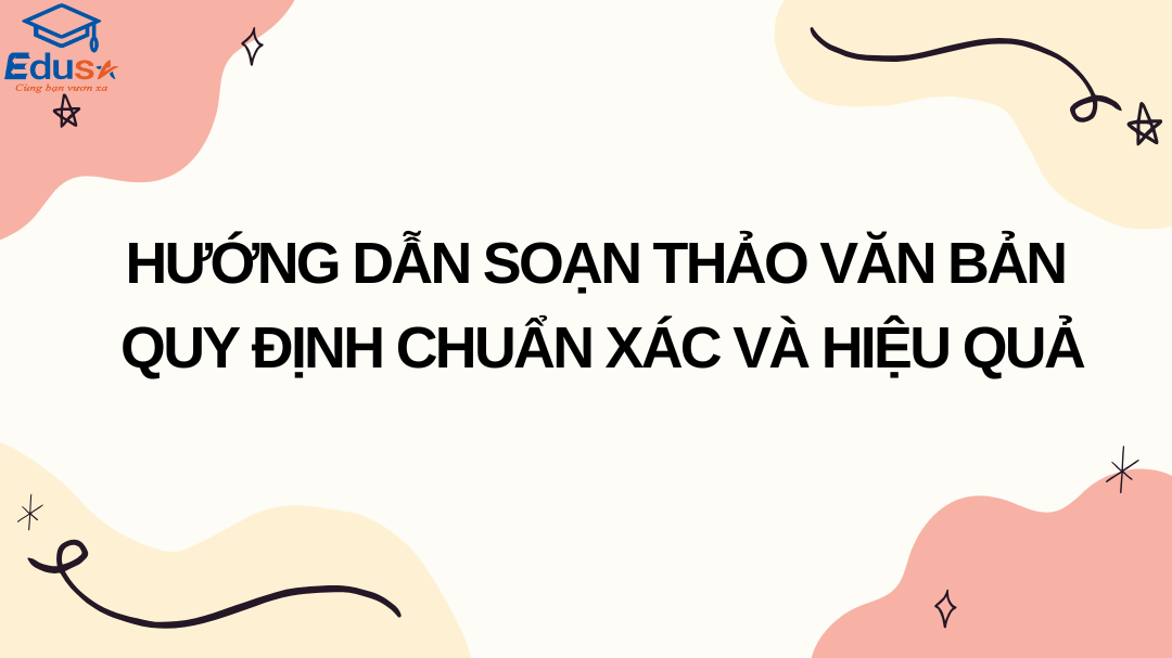 Hướng Dẫn Soạn Thảo Văn Bản Quy Định Chuẩn Xác Và Hiệu Quả