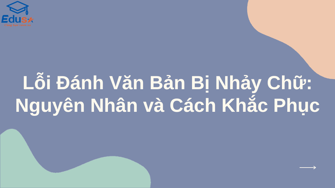 Lỗi Đánh Văn Bản Bị Nhảy Chữ: Nguyên Nhân và Cách Khắc Phục