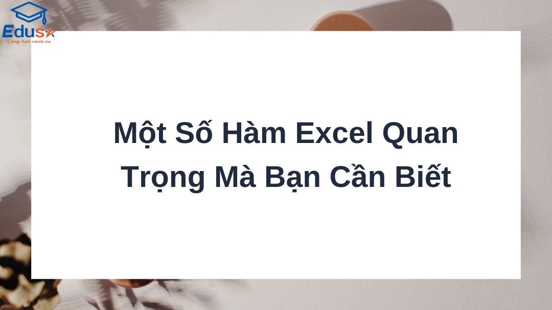Một Số Hàm Excel Quan Trọng Mà Bạn Cần Biết
