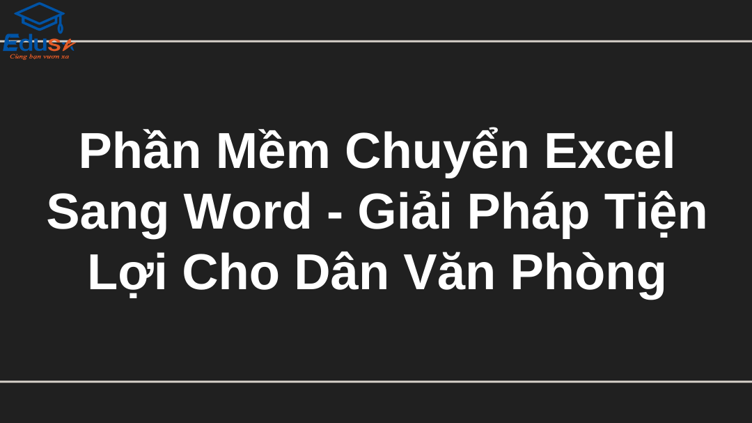 Phần Mềm Chuyển Excel Sang Word - Giải Pháp Tiện Lợi Cho Dân Văn Phòng