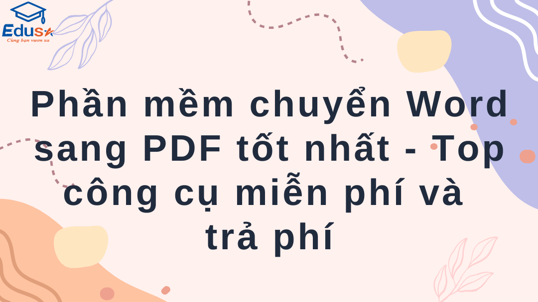 Phần mềm chuyển Word sang PDF tốt nhất - Top công cụ miễn phí và trả phí
