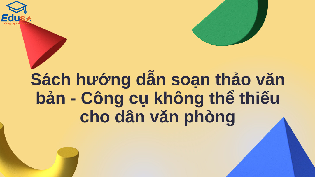 Sách hướng dẫn soạn thảo văn bản - Công cụ không thể thiếu cho dân văn phòng
