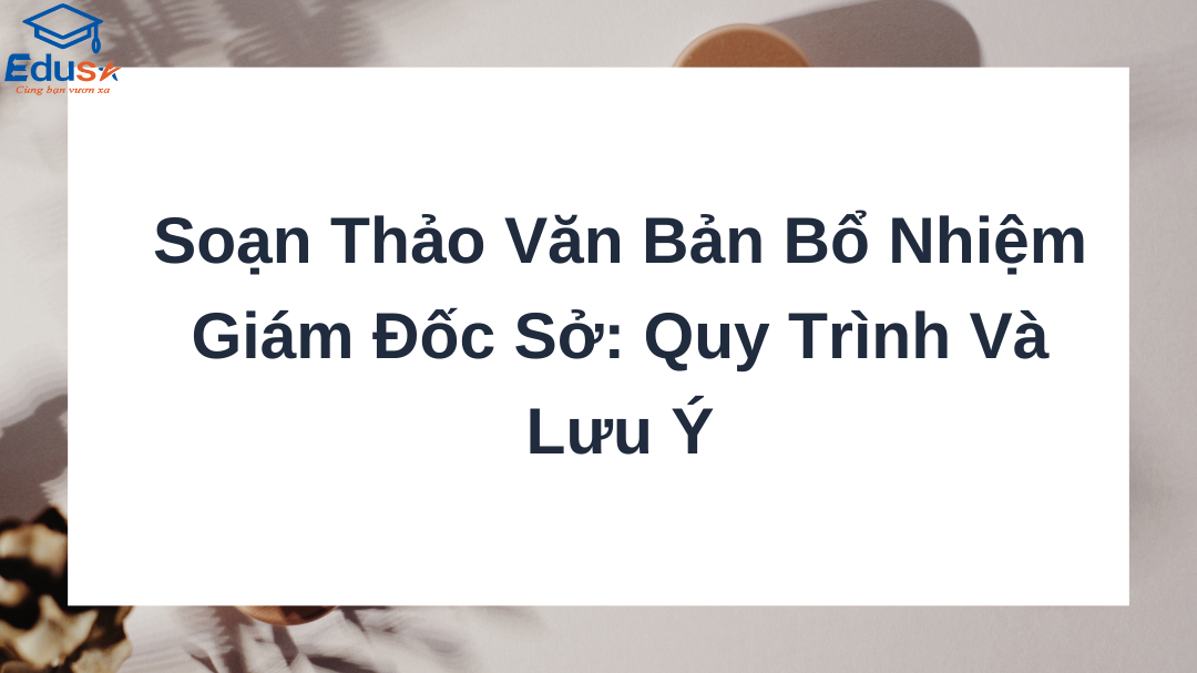 Soạn Thảo Văn Bản Bổ Nhiệm Giám Đốc Sở: Quy Trình Và Lưu Ý