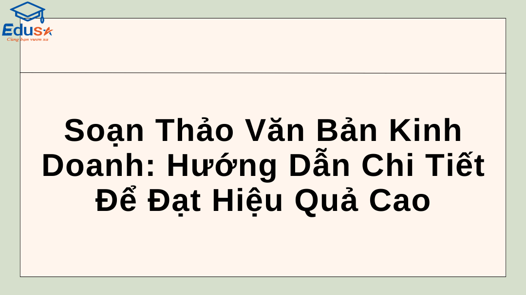 Soạn Thảo Văn Bản Kinh Doanh: Hướng Dẫn Chi Tiết Để Đạt Hiệu Quả Cao