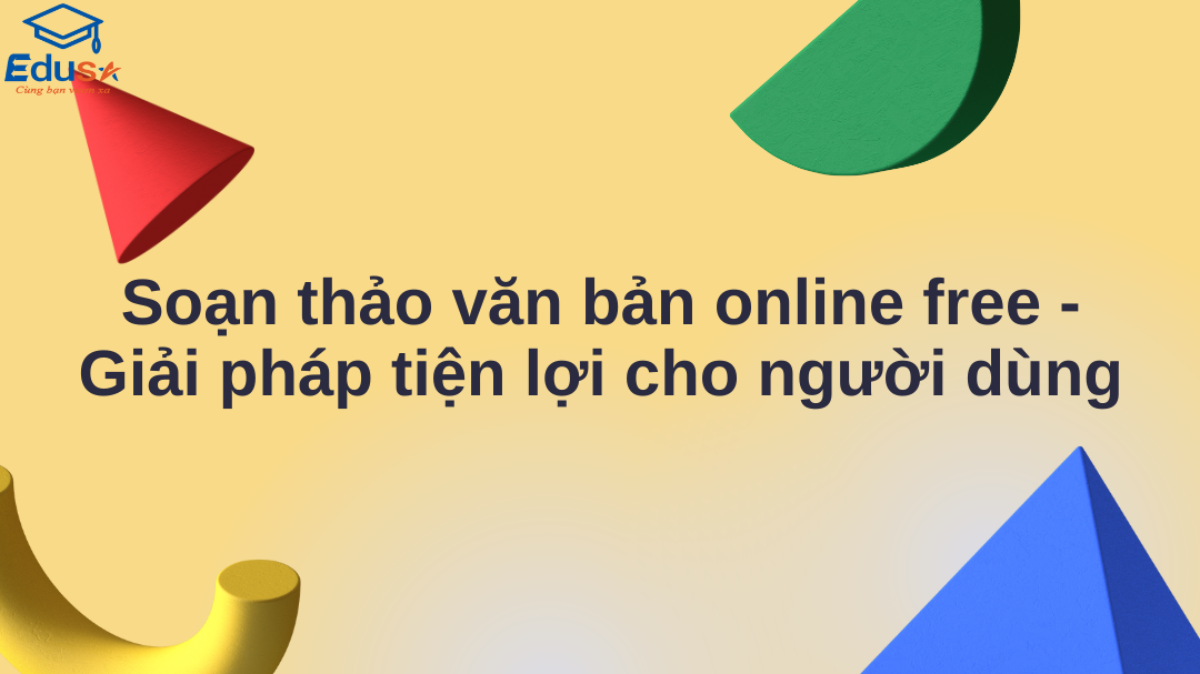 Soạn thảo văn bản online free - Giải pháp tiện lợi cho người dùng