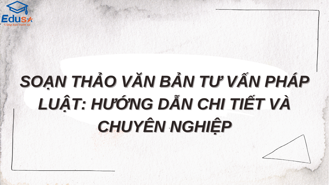 Soạn thảo văn bản tư vấn pháp luật: Hướng dẫn chi tiết và chuyên nghiệp