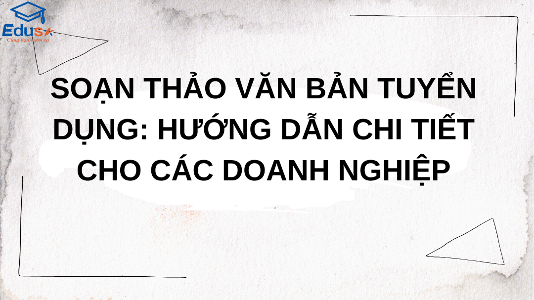 Soạn Thảo Văn Bản Tuyển Dụng: Hướng Dẫn Chi Tiết Cho Các Doanh Nghiệp
