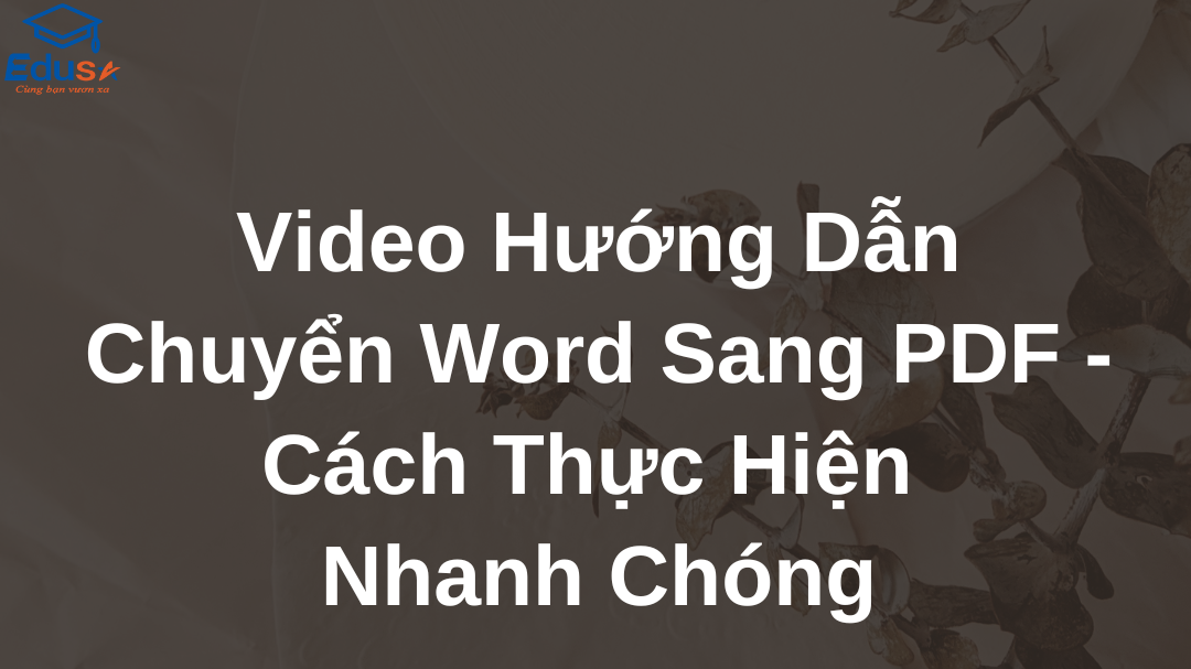 Video Hướng Dẫn Chuyển Word Sang PDF - Cách Thực Hiện Nhanh Chóng