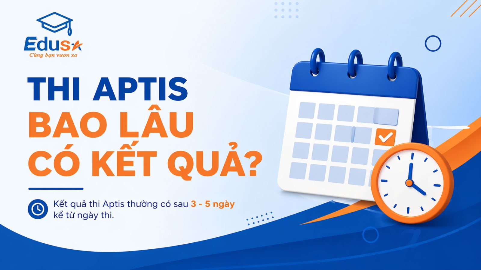 Thời gian công bố kết quả thi APTIS nhanh chóng sau 3 đến 5 ngày tại trung tâm ngoại ngữ EDUSA.