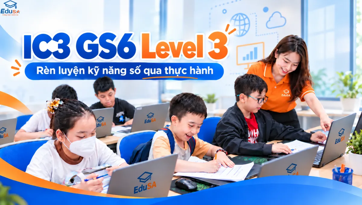 IC3 GS6 Level 3 rèn luyện kỹ năng số thực hành ở cấp độ nâng cao